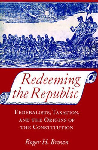 Cover image for Redeeming the Republic: Federalists, Taxation and the Origins of the Constitution