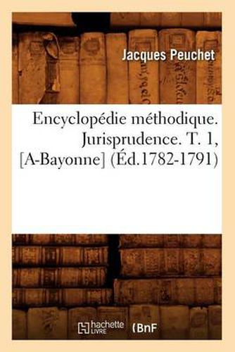 Cover image for Encyclopedie Methodique. Jurisprudence. T. 1, [A-Bayonne] (Ed.1782-1791)