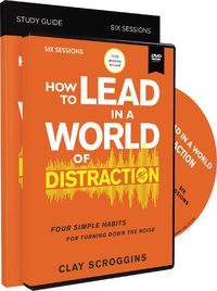 Cover image for How to Lead in a World of Distraction Study Guide with DVD: Maximizing Your Influence by Turning Down the Noise