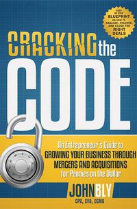 Cover image for Cracking the Code: An Entrepreneur's Guide to Growing Your Business Through Mergers and Acquisitions for Pennies on the Dollar