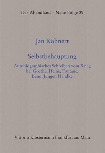 Cover image for Selbstbehauptung: Autobiographisches Schreiben Vom Krieg Bei Goethe, Heine, Fontane, Benn, Junger, Handke