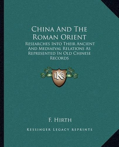 Cover image for China and the Roman Orient: Researches Into Their Ancient and Mediaeval Relations as Represented in Old Chinese Records