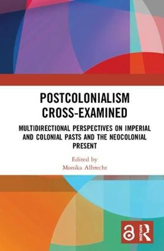 Cover image for Postcolonialism Cross-Examined: Multidirectional Perspectives on Imperial and Colonial Pasts and the Neocolonial Present