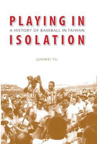 Cover image for Playing in Isolation: A History of Baseball in Taiwan