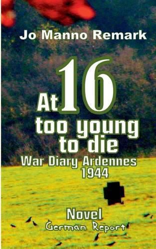 Cover image for At 16 too young to die: War Diary Ardennes 1944