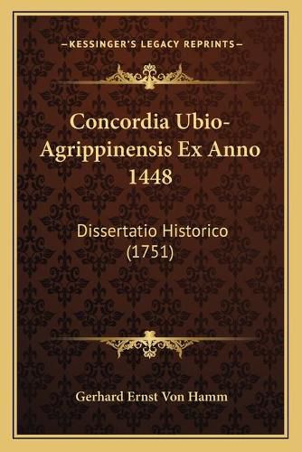 Cover image for Concordia Ubio-Agrippinensis Ex Anno 1448: Dissertatio Historico (1751)