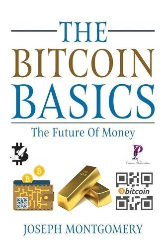 Cover image for The Bitcoin Basics: The Best Beginner's Guide to The Cryptocurrency which is affecting the Financial World. The Future Of Money.