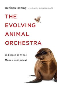 Cover image for The Evolving Animal Orchestra: In Search of What Makes Us Musical