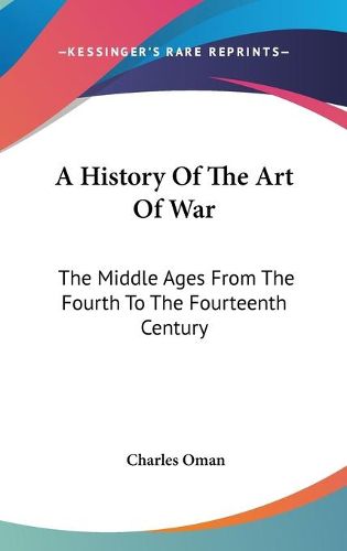 Cover image for A History of the Art of War: The Middle Ages from the Fourth to the Fourteenth Century