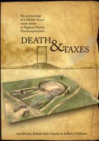 Cover image for Death and Taxes: The Archaeology of a Middle Saxon Estate Centre at Higham Ferrers, Northamptonshire