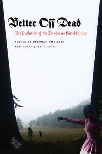 Better Off Dead: The Evolution of the Zombie as Post-Human