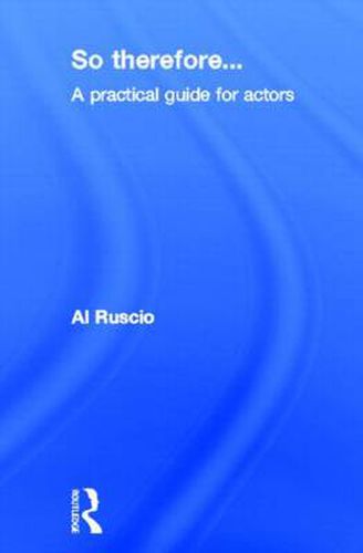 Cover image for So Therefore...: A Practical Guide For Actors