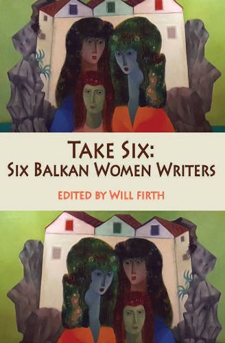 Cover image for Take Six: Six Balkan Women Writers