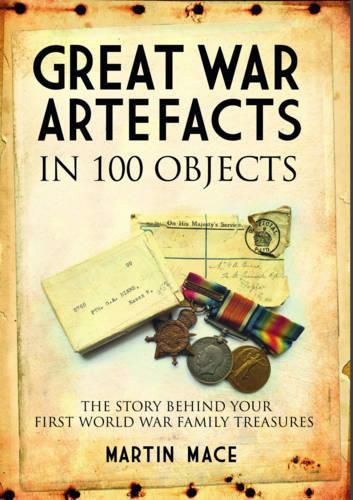 Cover image for Great War Artefacts in 100 Objects: The Story Behind Your First World War Family Treasures