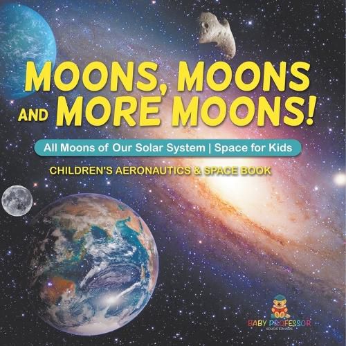 Cover image for Moons, Moons and More Moons! All Moons of our Solar System - Space for Kids - Children's Aeronautics & Space Book