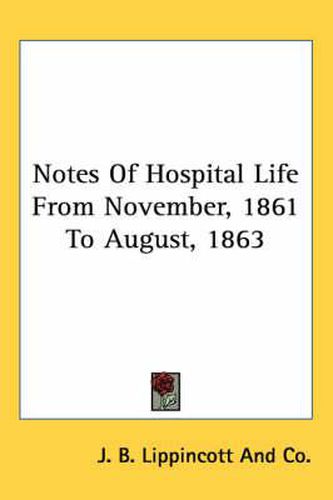 Cover image for Notes of Hospital Life from November, 1861 to August, 1863