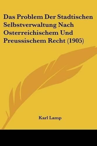 Cover image for Das Problem Der Stadtischen Selbstverwaltung Nach Osterreichischem Und Preussischem Recht (1905)