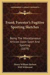 Cover image for Frank Forester's Fugitive Sporting Sketches: Being the Miscellaneous Articles Upon Sport and Sporting (1879)