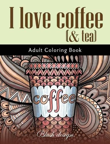 Cover image for I Love Coffee and Tea: Adult Coloring Book