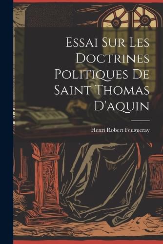 Cover image for Essai Sur Les Doctrines Politiques De Saint Thomas D'aquin