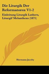 Cover image for Die Liturgik Der Reformatoren V1-2: Einleitung Liturgik Luthers, Liturgif Melanthens (1871)