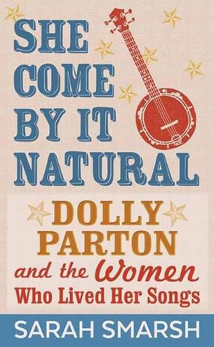 She Come by It Natural: Dolly Parton and the Women Who Lived Her Songs