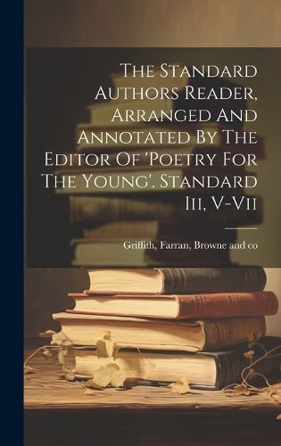 Cover image for The Standard Authors Reader, Arranged And Annotated By The Editor Of 'poetry For The Young'. Standard Iii, V-vii