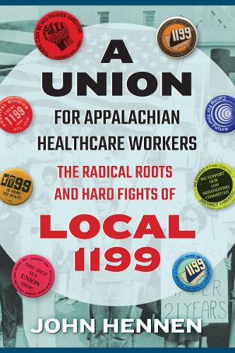 Cover image for A Union for Appalachian Healthcare Workers: The Radical Roots and Hard Fights of Local 1199