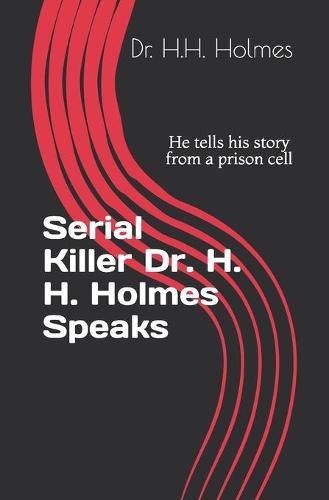 Serial Killer Dr. H. H. Holmes Speaks: He tells his story from a prison cell