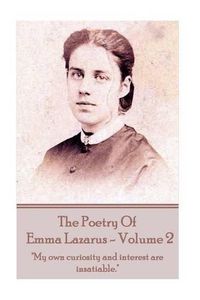 Cover image for The Poetry of Emma Lazarus - Volume 2: My own curiosity and interest are insatiable.