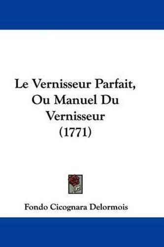 Cover image for Le Vernisseur Parfait, Ou Manuel Du Vernisseur (1771)