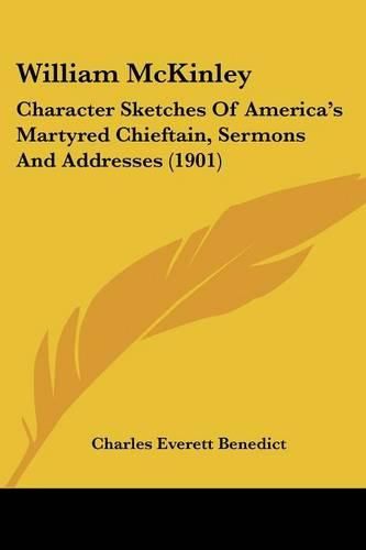 William McKinley: Character Sketches of America's Martyred Chieftain, Sermons and Addresses (1901)