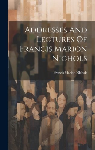 Cover image for Addresses And Lectures Of Francis Marion Nichols