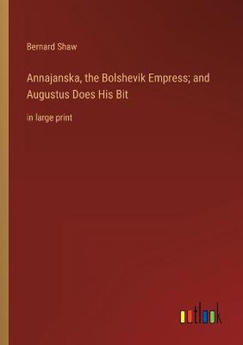Cover image for Annajanska, the Bolshevik Empress; and Augustus Does His Bit