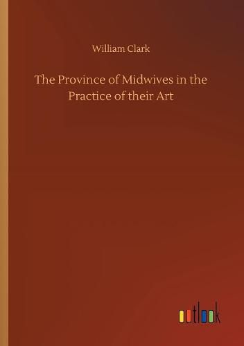 Cover image for The Province of Midwives in the Practice of their Art