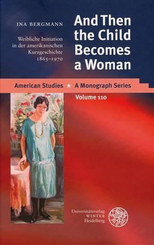 Cover image for And Then the Child Becomes a Woman: Weibliche Initiation in Der Amerikanischen Kurzgeschichte 1865-1970