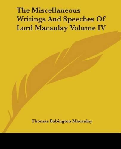 The Miscellaneous Writings And Speeches Of Lord Macaulay Volume IV