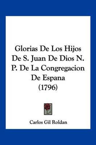 Cover image for Glorias de Los Hijos de S. Juan de Dios N. P. de La Congregacion de Espana (1796)