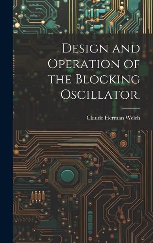 Cover image for Design and Operation of the Blocking Oscillator.