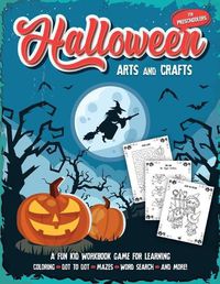 Cover image for Halloween Arts and Crafts for Preschoolers: Fantastic activity book for boys and girls: Word Search, Mazes, Coloring Pages, Connect the dots, how to draw tasks - For kids ages 4-8