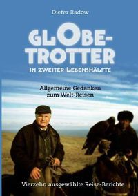 Cover image for Globetrotter in zweiter Lebenshalfte: Allgemeine Gedanken zum Welt-Reisen. Vierzehn ausgewahlte Reise-Berichte