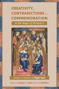 Cover image for Creativity, Contradictions and Commemoration in the Reign of Richard II: Essays in Honour of Nigel Saul