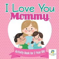 Cover image for I Love You Mommy Activity Book for 2 Year Old