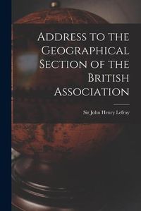 Cover image for Address to the Geographical Section of the British Association [microform]