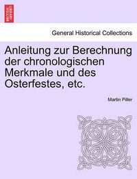 Cover image for Anleitung Zur Berechnung Der Chronologischen Merkmale Und Des Osterfestes, Etc.