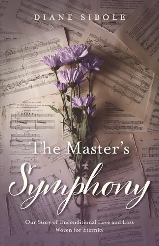 The Master's Symphony: Our Story of Unconditional Love and Loss Woven for Eternity