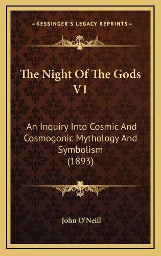 The Night of the Gods V1: An Inquiry Into Cosmic and Cosmogonic Mythology and Symbolism (1893)