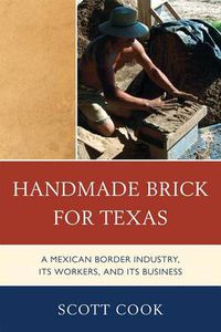 Cover image for Handmade Brick for Texas: A Mexican Border Industry, Its Workers, and Its Business