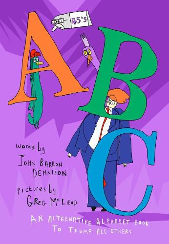 45's ABC: An Alternative Alphabet Book to Trump All Others