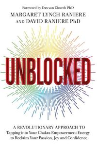 Cover image for Unblocked: A Revolutionary Approach to Tapping into Your Chakra Empowerment Energy to Reclaim Your Passion, Joy and Confidence